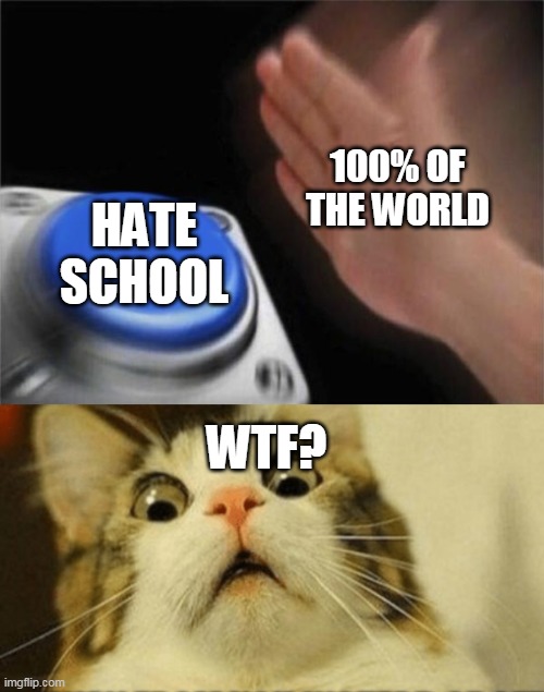 Oh man | 100% OF THE WORLD; HATE SCHOOL; WTF? | image tagged in memes,blank nut button,funny,dank memes | made w/ Imgflip meme maker