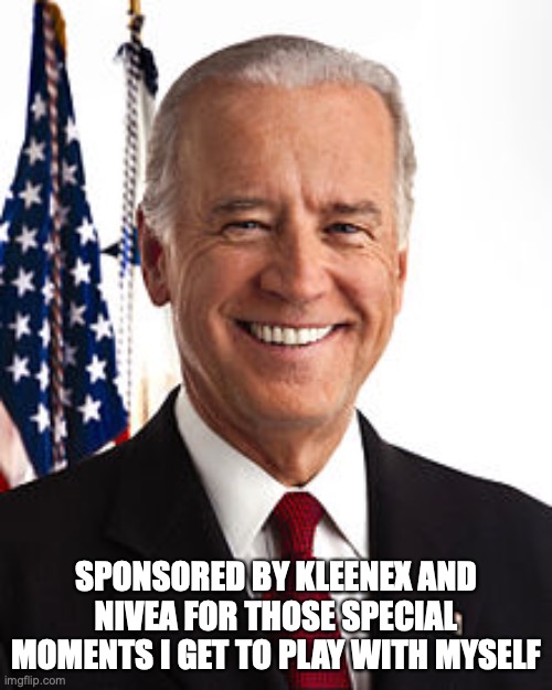 Joe Biden Meme | SPONSORED BY KLEENEX AND NIVEA FOR THOSE SPECIAL MOMENTS I GET TO PLAY WITH MYSELF | image tagged in memes,joe biden | made w/ Imgflip meme maker