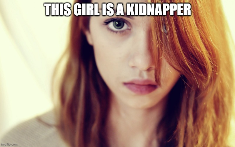 and its me (jk) | THIS GIRL IS A KIDNAPPER | image tagged in pretty girl | made w/ Imgflip meme maker