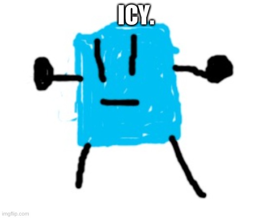 Icy | ICY. | image tagged in icy | made w/ Imgflip meme maker