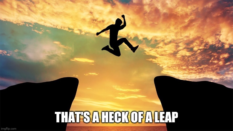 THAT'S A HECK OF A LEAP | made w/ Imgflip meme maker
