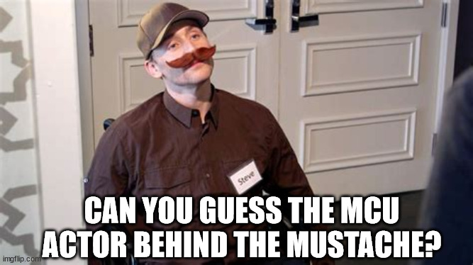 I will post who the true actor is tomorrow | CAN YOU GUESS THE MCU ACTOR BEHIND THE MUSTACHE? | image tagged in marvel | made w/ Imgflip meme maker