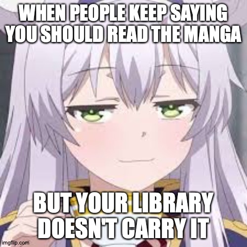 A, H, & DD | WHEN PEOPLE KEEP SAYING YOU SHOULD READ THE MANGA; BUT YOUR LIBRARY DOESN'T CARRY IT; https://www.youtube.com/watch?v=zOAlpYih82w | image tagged in smug anime face,memes,anime,vs,manga | made w/ Imgflip meme maker