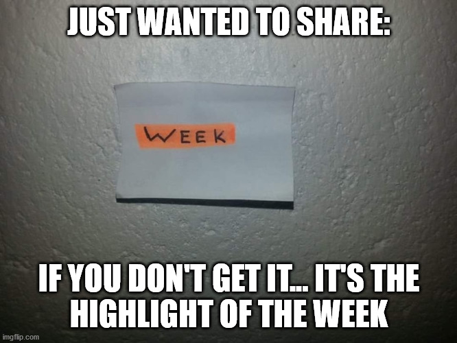Highlight of the Week |  JUST WANTED TO SHARE:; IF YOU DON'T GET IT... IT'S THE
HIGHLIGHT OF THE WEEK | image tagged in haiku,highlight,bad pun,meme,week | made w/ Imgflip meme maker