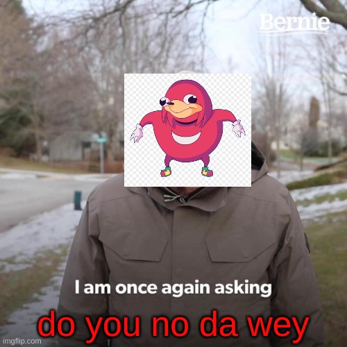 Bernie I Am Once Again Asking For Your Support | do you no da wey | made w/ Imgflip meme maker