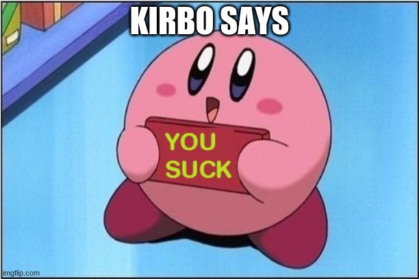 Kirby says You Suck | KIRBO SAYS | image tagged in kirby says you suck,you suck | made w/ Imgflip meme maker