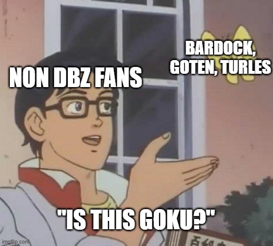 Why are there so many Gokus? | BARDOCK, GOTEN, TURLES; NON DBZ FANS; "IS THIS GOKU?" | image tagged in memes,is this a pigeon,dbz,dbz meme,goku | made w/ Imgflip meme maker