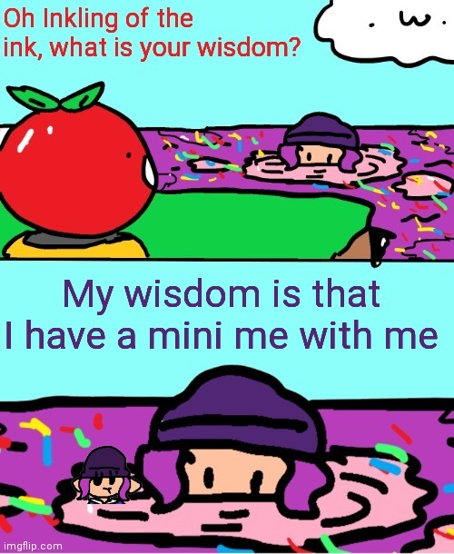 Inkling of the ink what is your wisdom | My wisdom is that I have a mini me with me | image tagged in inkling of the ink what is your wisdom | made w/ Imgflip meme maker