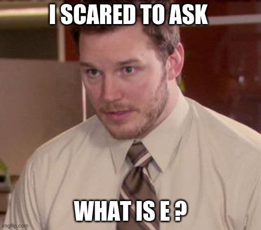 E? | I SCARED TO ASK; WHAT IS E ? | image tagged in memes,afraid to ask andy closeup | made w/ Imgflip meme maker