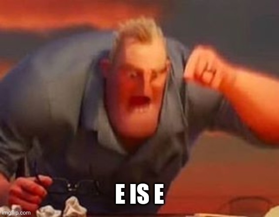 Mr incredible mad | E IS E | image tagged in mr incredible mad | made w/ Imgflip meme maker