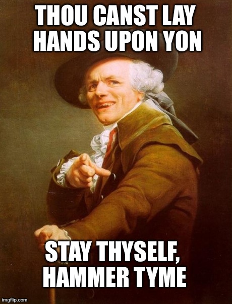 Stay thyself? | THOU CANST LAY HANDS UPON YON STAY THYSELF, HAMMER TYME | image tagged in memes,joseph ducreux | made w/ Imgflip meme maker