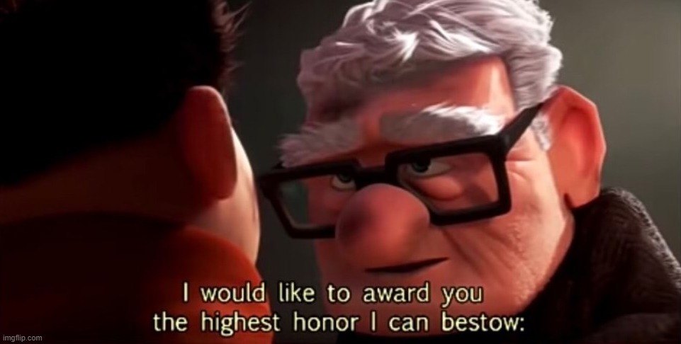 I would like to award you the highest award I can bestow | image tagged in i would like to award you the highest award i can bestow | made w/ Imgflip meme maker