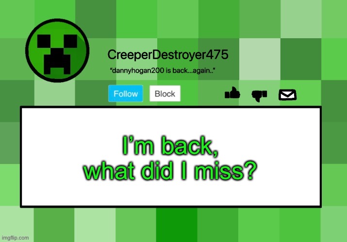 I ate at a restaurant, that’s why I was offline | I’m back, what did I miss? | image tagged in creeperdestroyer475 announcement template | made w/ Imgflip meme maker