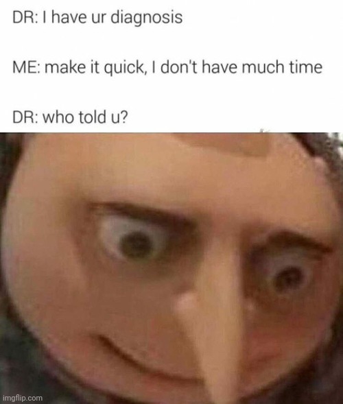 Oh no... | image tagged in gru meme,funny,dark humor,oof stones,uh oh,doctor | made w/ Imgflip meme maker