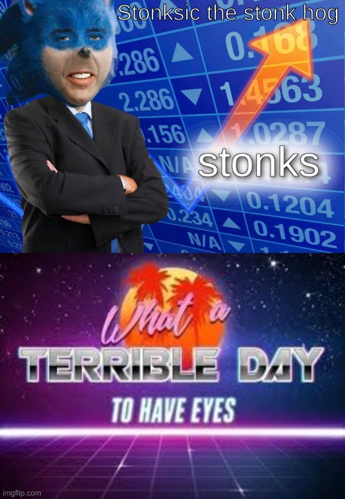 WhAt A teRRiBlE DaY tO HavE EyES O_O | Stonksic the stonk hog | image tagged in sonic the hedgehog,stonks | made w/ Imgflip meme maker