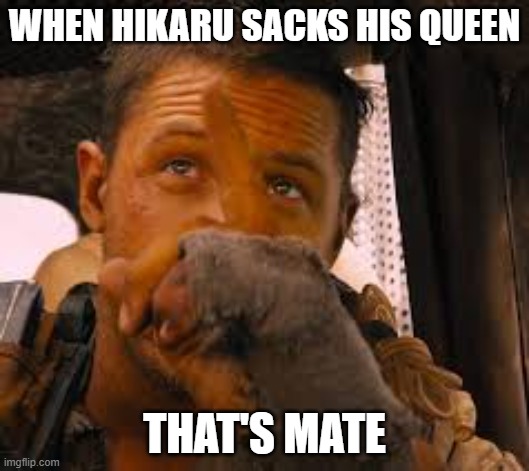 Mad max that's bait | WHEN HIKARU SACKS HIS QUEEN; THAT'S MATE | image tagged in mad max that's bait | made w/ Imgflip meme maker