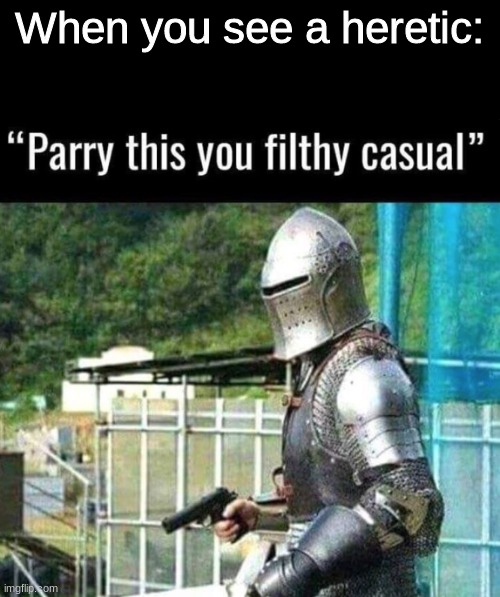 INFIDEL | When you see a heretic: | image tagged in parry this you filthy casual | made w/ Imgflip meme maker