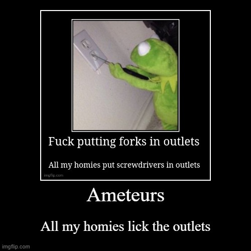 Ameteurs | image tagged in funny,demotivationals | made w/ Imgflip demotivational maker