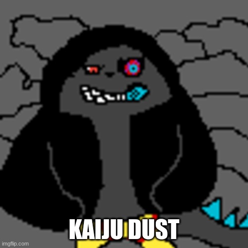 kaiju dust | KAIJU DUST | image tagged in idk | made w/ Imgflip meme maker