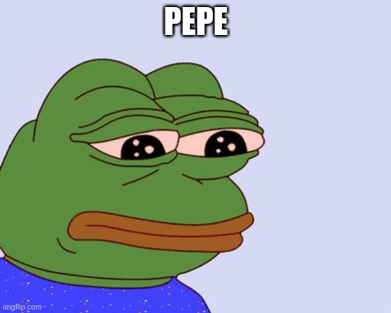 pepe | PEPE | image tagged in pepe the frog | made w/ Imgflip meme maker