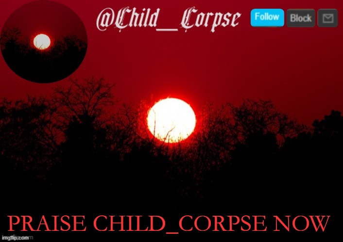 GOD | PRAISE CHILD_CORPSE NOW | image tagged in god | made w/ Imgflip meme maker