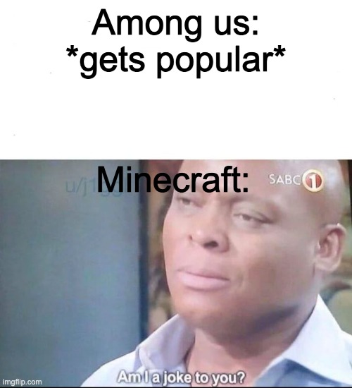 amog us | Among us: *gets popular*; Minecraft: | image tagged in am i a joke to you,among us,minecrat | made w/ Imgflip meme maker