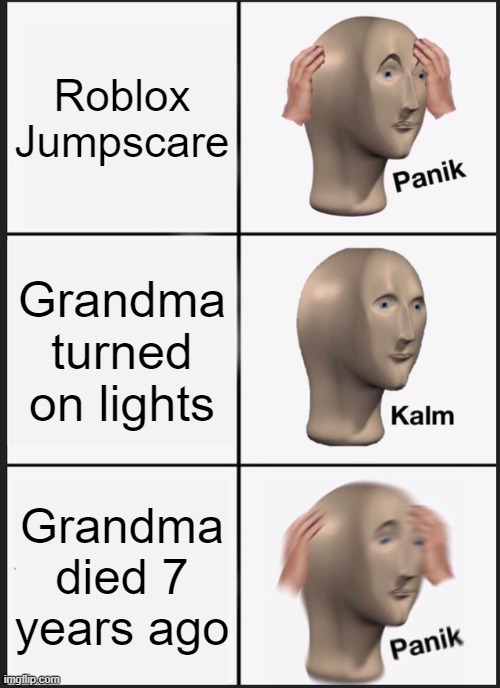 Panik Kalm Panik Meme | Roblox Jumpscare; Grandma turned on lights; Grandma died 7 years ago | image tagged in memes,panik kalm panik | made w/ Imgflip meme maker