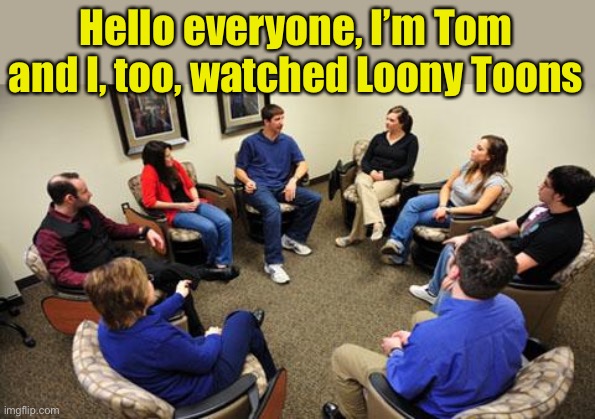 No means “No” therapy group 2021 | Hello everyone, I’m Tom and I, too, watched Loony Toons | image tagged in therapy,pepe le pew,cancel culture | made w/ Imgflip meme maker