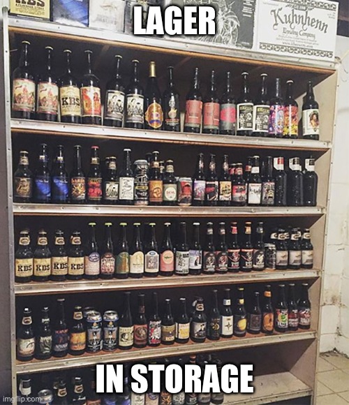 LAGER; IN STORAGE | made w/ Imgflip meme maker