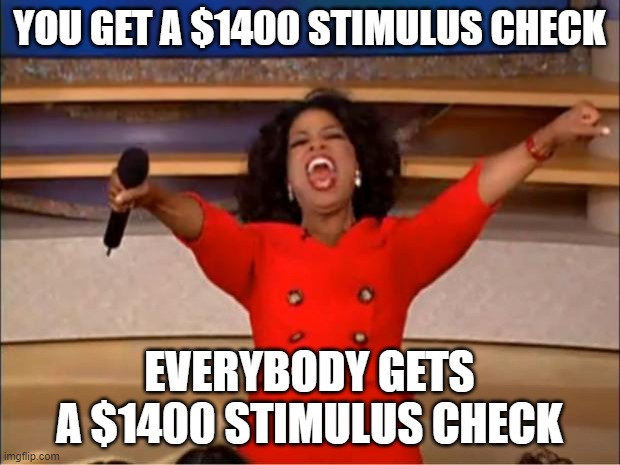 biden be like | YOU GET A $1400 STIMULUS CHECK; EVERYBODY GETS A $1400 STIMULUS CHECK | image tagged in memes,oprah you get a | made w/ Imgflip meme maker