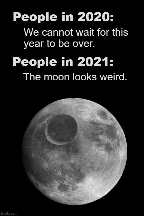 2021 moon | image tagged in moon,star wars,new world order,doomsday,astronomy | made w/ Imgflip meme maker