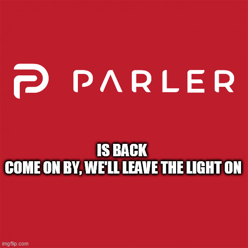 Parler logo | IS BACK 

COME ON BY, WE'LL LEAVE THE LIGHT ON | image tagged in parler logo | made w/ Imgflip meme maker