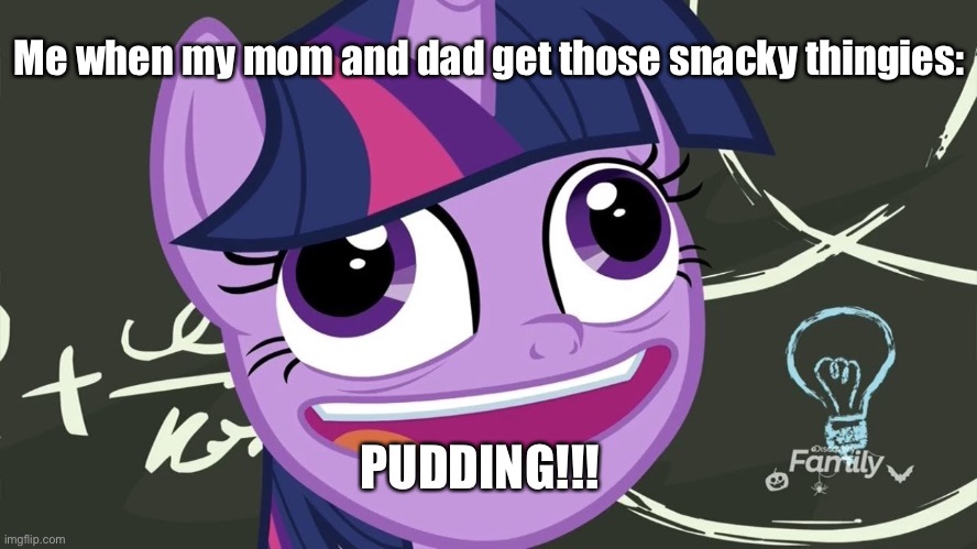 PUDDING | Me when my mom and dad get those snacky thingies:; PUDDING!!! | image tagged in pudding | made w/ Imgflip meme maker