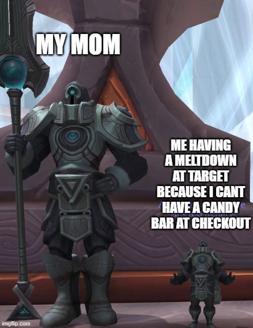 Mom and I at the store | MY MOM; ME HAVING A MELTDOWN AT TARGET BECAUSE I CANT HAVE A CANDY BAR AT CHECKOUT | image tagged in world of warcraft,funny | made w/ Imgflip meme maker