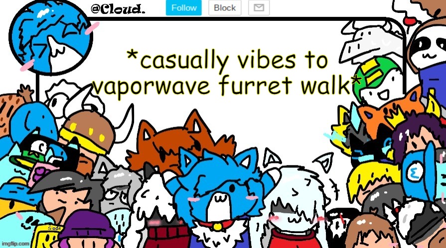 *vibing* | *casually vibes to vaporwave furret walk* | image tagged in cloud's crossover temp | made w/ Imgflip meme maker