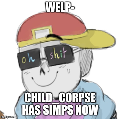 welp- | WELP-; CHILD_CORPSE HAS SIMPS NOW | image tagged in memes,funny,simps | made w/ Imgflip meme maker
