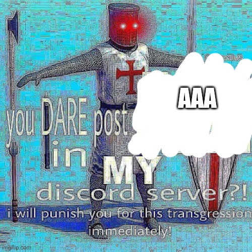 Le Repost | AAA | image tagged in you dare post anime in my discord server crusader,aaa,repost,crusader,anime | made w/ Imgflip meme maker