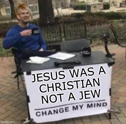 conservatards be like | JESUS WAS A
CHRISTIAN
NOT A JEW | image tagged in change my mind karen cropped,jesus christ,jews,christians,test your stupidity,conservative logic | made w/ Imgflip meme maker