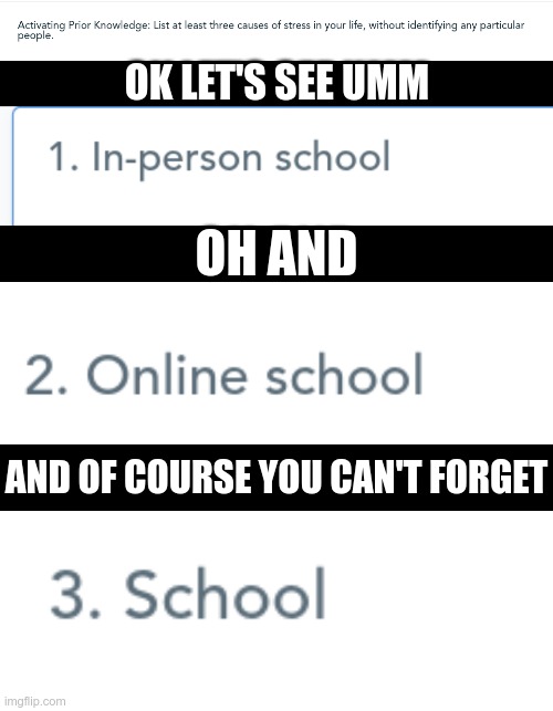 Don't know if you've heard but I do not like school | OK LET'S SEE UMM; OH AND; AND OF COURSE YOU CAN'T FORGET | image tagged in school,i hate it,high school,online school | made w/ Imgflip meme maker
