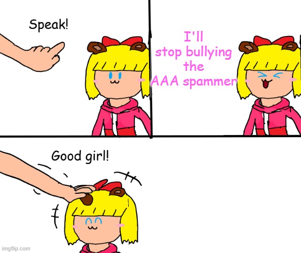 okay i'll stop | I'll stop bullying the AAA spammer | image tagged in paulapolestar speak | made w/ Imgflip meme maker