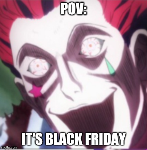 . | POV:; IT'S BLACK FRIDAY | image tagged in anime,hunter x hunter | made w/ Imgflip meme maker