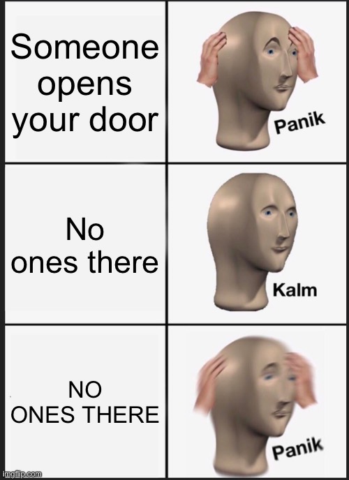 Panik Kalm Panik | Someone opens your door; No ones there; NO ONES THERE | image tagged in memes,panik kalm panik | made w/ Imgflip meme maker
