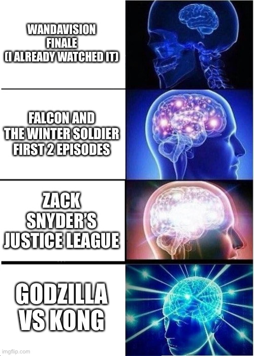 Everything that’s coming in March tier list... | WANDAVISION FINALE
(I ALREADY WATCHED IT); FALCON AND THE WINTER SOLDIER FIRST 2 EPISODES; ZACK SNYDER’S JUSTICE LEAGUE; GODZILLA VS KONG | image tagged in expanding brain,march,wandavision,falcon and the winter soldier,justice league,godzilla vs kong | made w/ Imgflip meme maker