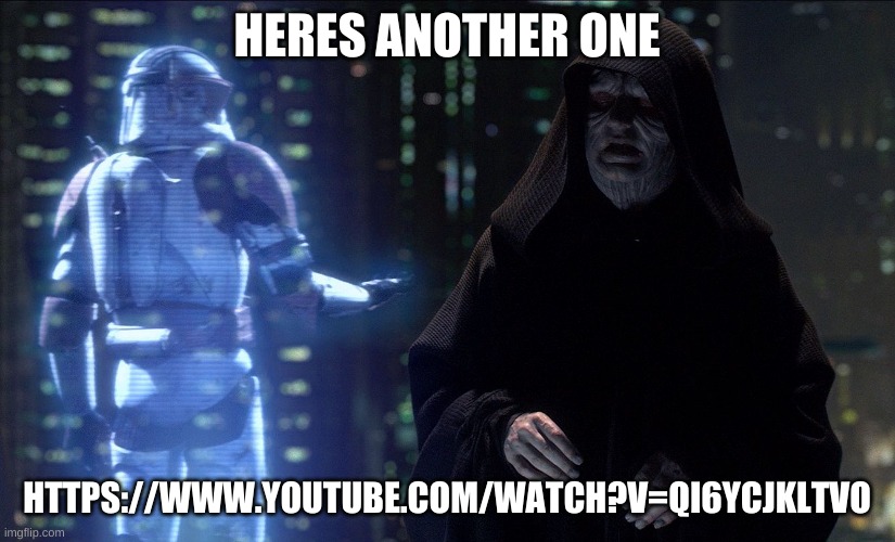 https://www.youtube.com/watch?v=Qi6yCJklTvo | HERES ANOTHER ONE; HTTPS://WWW.YOUTUBE.COM/WATCH?V=QI6YCJKLTVO | image tagged in execute order 66 | made w/ Imgflip meme maker