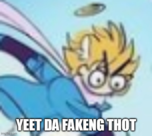 YEET THE THOT!!! | YEET DA FAKENG THOT | image tagged in yeet the thot | made w/ Imgflip meme maker