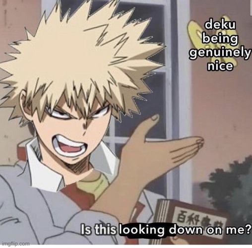 Why do you hate Midoriya, Bakugou? What did he ever do to you? | made w/ Imgflip meme maker