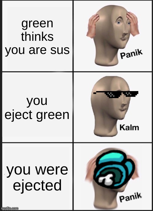 ejection crisis | green thinks you are sus; you eject green; you were ejected | image tagged in memes,panik kalm panik | made w/ Imgflip meme maker