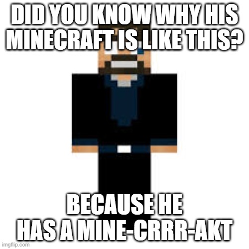 Why is SSundee's minecraft like this | DID YOU KNOW WHY HIS MINECRAFT IS LIKE THIS? BECAUSE HE HAS A MINE-CRRR-AKT | image tagged in memes | made w/ Imgflip meme maker