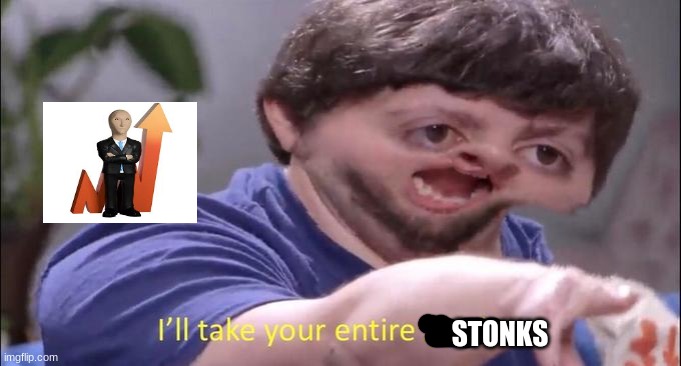 I'll take your entire stock | STONKS | image tagged in i'll take your entire stock | made w/ Imgflip meme maker