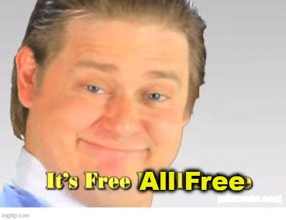 It's Free Real Estate | All Free | image tagged in it's free real estate | made w/ Imgflip meme maker